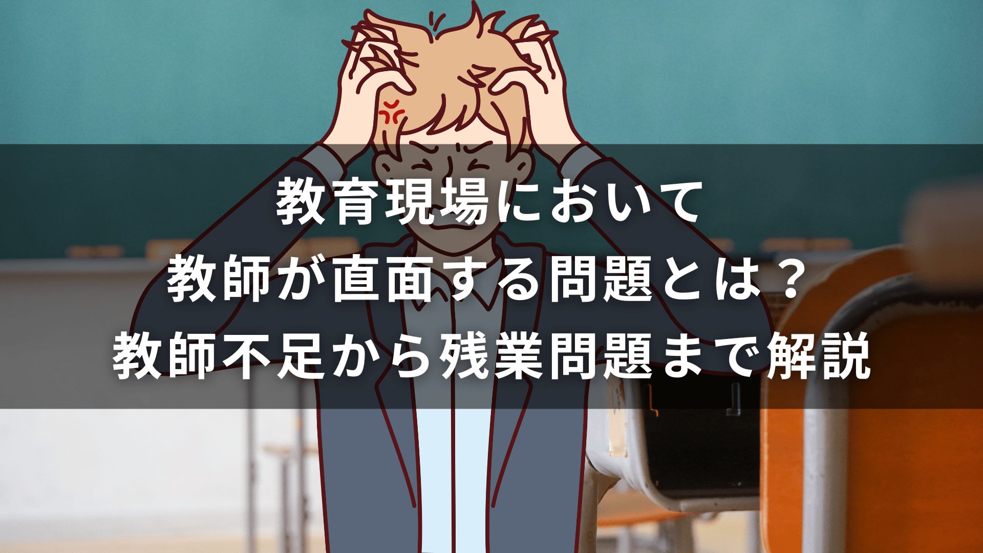 教育現場において教師が直面する問題とは？教師不足から残業問題まで解説