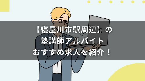 【寝屋川市駅周辺】の塾講師アルバイトおすすめ求人を紹介！